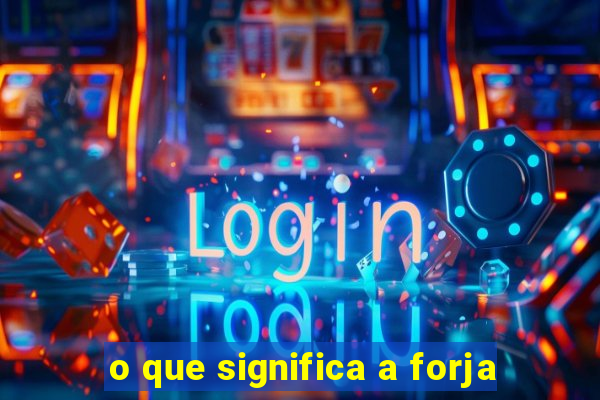 o que significa a forja